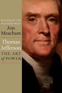 Thomas Jefferson: the Art of Power by Jon Meacham - 2012