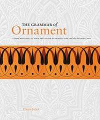 image of The Grammar of Ornament: A Visual Reference of Form and Colour in Architecture and the Decorative Arts