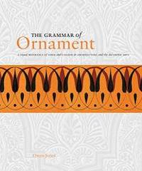 The Grammar of Ornament: A Visual Reference of Form and Colour in Architecture and the Decorative Arts by Jones, Owen - 2016-01-01