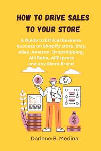 How to Drive Sales to Your Store: A Guide to Ethical Business Success to drive sale to there...