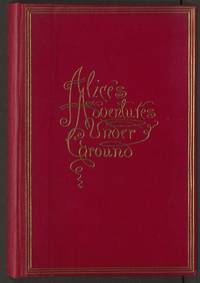 Alice's Adventures Under Ground Being a Facsimile of the original MS. book afterwards developed into Alice's Adventures in Wonderland