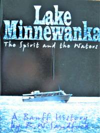 Lake Minnewanka. The Spirit and the Waters: A Banff History by Sandford, R.W. Signed Copy - 1999