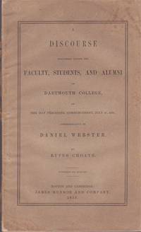 A Discourse Delivered to the Faculty, Students, and Alumni of the  Dartmouth College, on the Day Proceeding Commencement July 27, 1853,  Commemorative of Daniel Webster by Rufus Choate - 1853