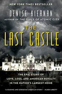 The Last Castle: The Epic Story of Love, Loss, and American Royalty in the Nation&#039;s Largest Home by Kiernan, Denise