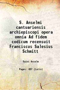 S. Anselmi cantuariensis archiepiscopi opera omnia Ad fidem codicum recensuit Franciscus Salesius Schmitt 1938 [Hardcover] de Saint Anselm - 2013