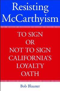 Resisting McCarthyism: To Sign or Not to Sign California's Loyalty Oath