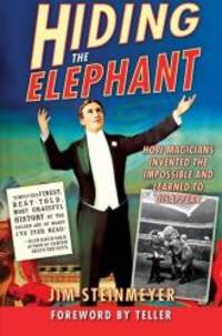 Hiding the Elephant: How Magicians Invented the Impossible and Learned to Disappear by Jim Steinmeyer - 2004-08-01