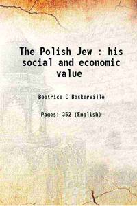 The Polish Jew : his social and economic value 1906 by Beatrice C Baskerville - 2017