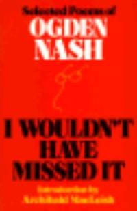 I Wouldn&#039;t Have Missed It : Selected Poems of Ogden Nash by Ogden Nash - 1975