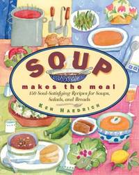 Soup Makes the Meal : 150 Soul-Satisfying Recipes for Soups, Salads and Breads