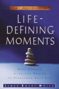 Life-Defining Moments : Daily Choices with the Power to Transform Your Life