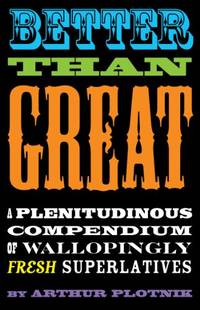 Better Than Great: A Plentidinous Compendium of Wallopingly Fresh Superlatives: A Plenitudinous...