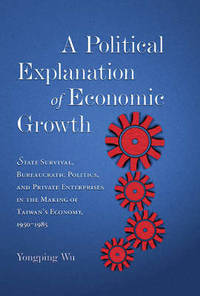 A Political Explanation of Economic Growth: State Survival, Bureaucratic Politics, and Private...