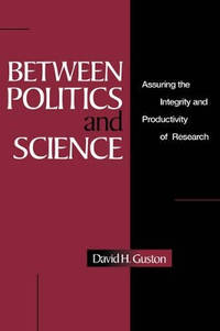 Between Politics and Science: Assuring the Integrity and Productivity of Reseach