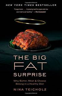 The Big Fat Surprise: Why Butter, Meat and Cheese Belong in a Healthy Diet by Teicholz, Nina