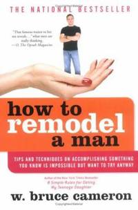How to Remodel a Man : Tips and Techniques on Accomplishing Something You Know Is Impossible but...