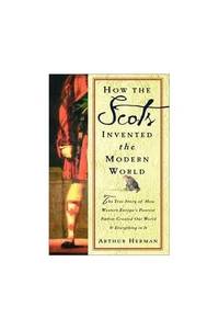 image of How the Scots Invented the Modern World: The True Story of How Western Europe's Poorest Nation Created Our World & Everything in It
