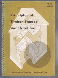 Principles of Timber Framed Construction. A Guide to the Use of Swedish and Finnish Redwood and Whitewood in Timber Framed Dwellings by The Swedish Finnish Timber Council, foreword Peter Grimsdale - 1979