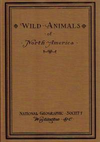 image of WILD ANIMALS OF NORTH AMERICA. INTIMATE STUDIES OF BIG AND LITTLE CREATURES OF THE MAMMAL KINGDOM