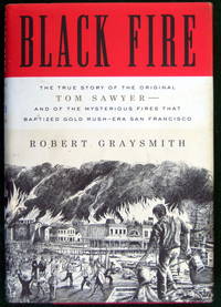 BLACK FIRE: THE TRUE STORY OF THE ORIGINAL TOM SAWYER--AND OF THE MYSTERIOUS FIRES THAT BAPTIZED...