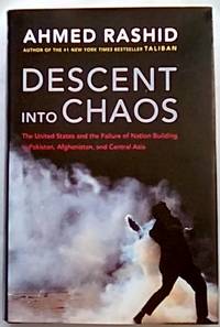 Descent Into Chaos: The United States and the Failure of Nation Building in Pakistan, Afghanistan, and Central Asia