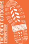 The Great Outdoors: A User's Guide: Everything You Need to Know Before Heading into the Wild (and...