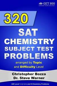 320 SAT Chemistry Subject Test Problems Arranged by Topic and Difficulty Level : 160 Questions...