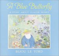 A Blue Butterfly : A Story about Claude Monet
