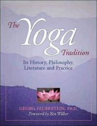 The Yoga Tradition: Its History, Literature, Philosophy and Practice by Feuerstein PhD, Georg