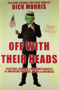 Off with Their Heads: Traitors, Crooks, and Obstructionists in American Politics, Media, and...