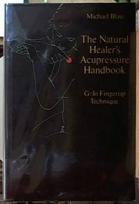 The Natural Healer&#039;s Acupressure Handbook; G-Jo Fingertip Technique by Blate, Michael - 1979