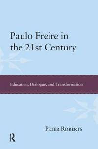 Paulo Freire in the 21st Century: Education, Dialogue and Transformation (Interventions:...