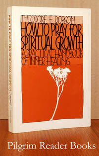 How to Pray for Spiritual Growth: A Practical Handbook of Inner Healing. by Dobson, Theodore E - 1982