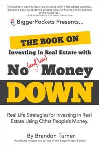 The Book on Investing in Real Estate with No (and Low) Money Down : Real Life Strategies for...