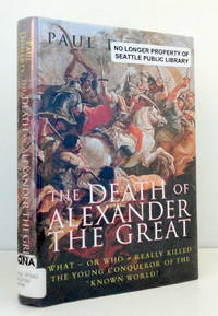 The Death Of Alexander The Great -- What-or Who-Really Killed the Young Conqueror of the Known...