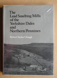 image of The Lead Smelting Mills Of The Yorkshire Dales and Northern Pennines. Their Architectural Character, Construction and Place in the European Tradition.
