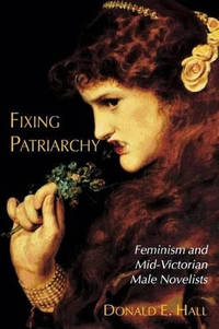 Fixing Patriarchy: Feminism and Mid-Victorian Male Novelists