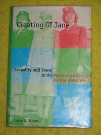 Creating GI Jane, Sexuality and Power in the Women's Army Corps during World War II.