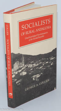 cover of Socialists of rural Andalusia; unacknowledged revolutionaries of the second Republic