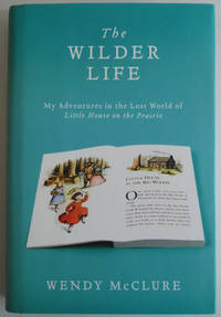 The Wilder Life: My Adventures in the Lost World of Little House on the Prairie