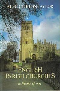 English Parish Churches as Works of Art by Clifton-Taylor, Alec