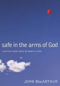 Safe in the Arms of God : Truth from Heaven about the Death of a Child