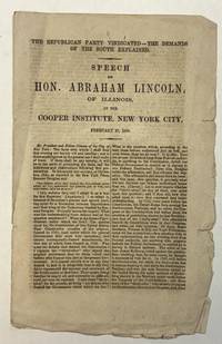 THE REPUBLICAN PARTY VINDICATED - THE DEMANDS OF THE SOUTH EXPLAINED. SPEECH OF HON. ABRAHAM LINCOLN, OF ILLINOIS, AT THE COOPER INSTITUTE, N.Y. CITY, FEBRUARY 27, 1860