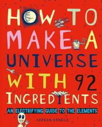 How to Make a Universe with 92 Ingredients: An Electrifying Guide to the Elements