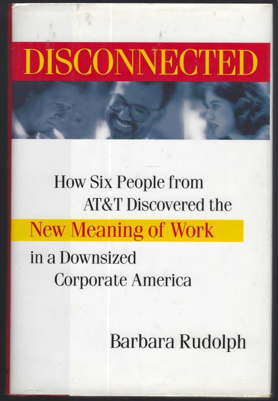 DISCONNECTED How Six People from AT & T Discovered the New Meaning of Work in a Downsized Corporate America
