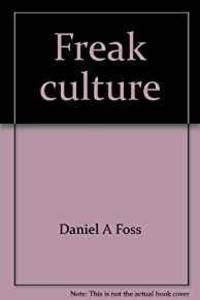 FREAK CULTURE: LIFE-STYLE AND POLITICS by Daniel A Foss - 1972