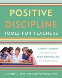Positive Discipline Tools for Teachers : Effective Classroom Management for Social, Emotional,...