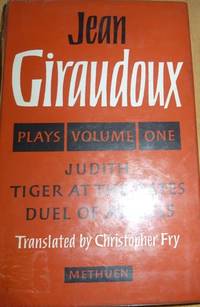 Plays Volume 1 Tiger at the Gates, Duel of Angels, Judith de Giraudoux, Jean