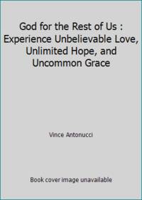 God for the Rest of Us : Experience Unbelievable Love, Unlimited Hope, and Uncommon Grace
