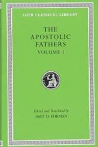 The Apostolic Fathers, Vol. 1: I Clement, II Clement, Ignatius, Polycarp, Didache (Loeb Classical...